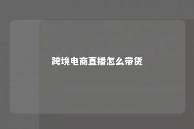 跨境电商直播怎么带货 跨境电商直播的基本操作