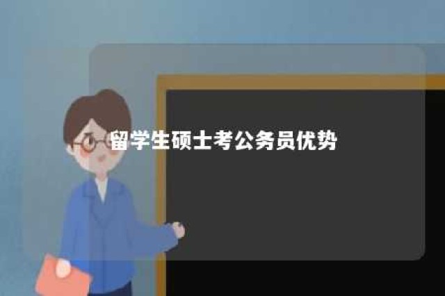 留学生硕士考公务员优势 留学生考公务员好吗