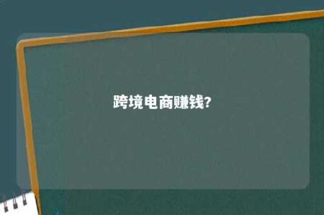 跨境电商赚钱? 跨境电商赚钱多吗