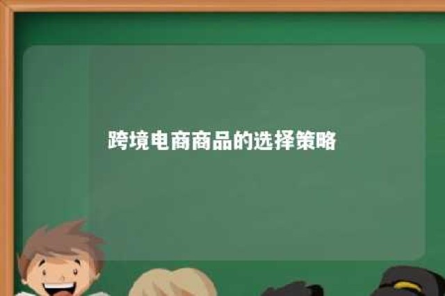 跨境电商商品的选择策略 跨境电商商品的选择策略是什么