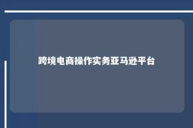 跨境电商操作实务亚马逊平台 跨境电商亚马逊怎么做