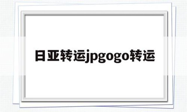 包含日亚转运jpgogo转运的词条