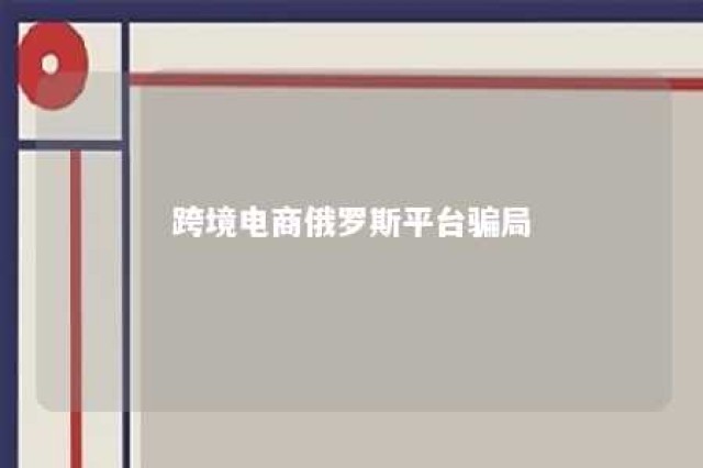 跨境电商俄罗斯平台骗局 俄罗斯跨境电商支付平台